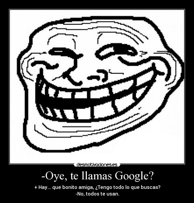 -Oye, te llamas Google? -