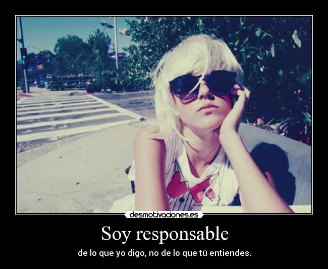 Soy responsable - de lo que yo digo, no de lo que tú entiendes.