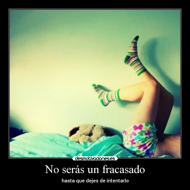 No serás un fracasado - hasta que dejes de intentarlo