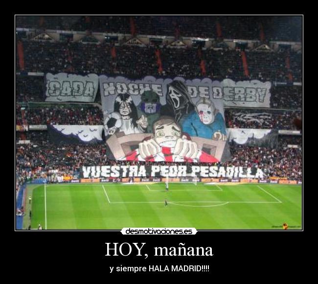 HOY, mañana - y siempre HALA MADRID!!!!