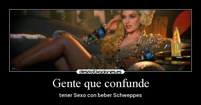 Gente que confunde - tener Sexo con beber Schweppes