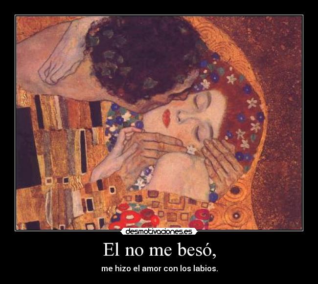 El no me besó, - me hizo el amor con los labios.