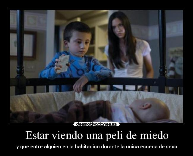 Estar viendo una peli de miedo -