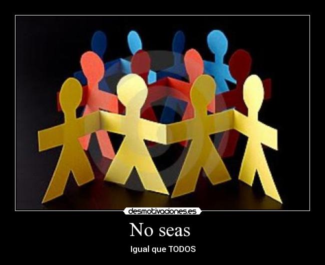 No seas  - Igual que TODOS