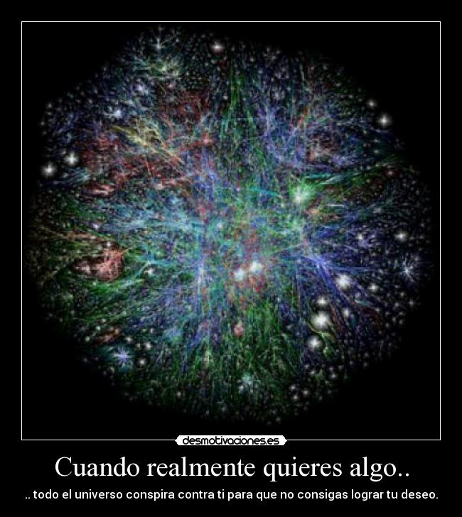 Cuando realmente quieres algo.. - .. todo el universo conspira contra ti para que no consigas lograr tu deseo.