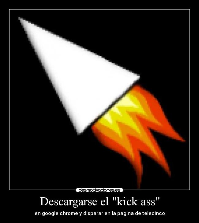 Descargarse el kick ass - en google chrome y disparar en la pagina de telecinco