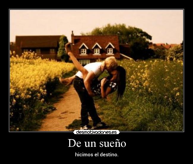 De un sueño - hicimos el destino.