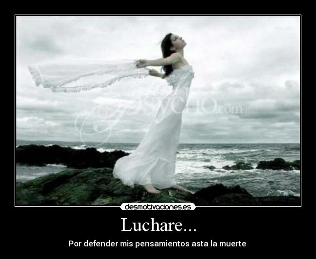 Luchare... - Por defender mis pensamientos asta la muerte 