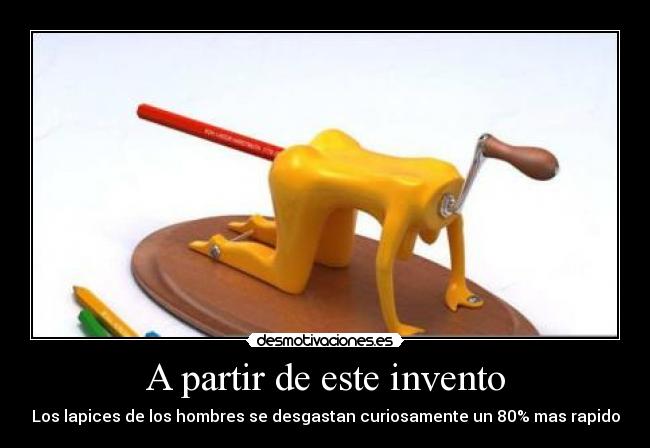 A partir de este invento - Los lapices de los hombres se desgastan curiosamente un 80% mas rapido