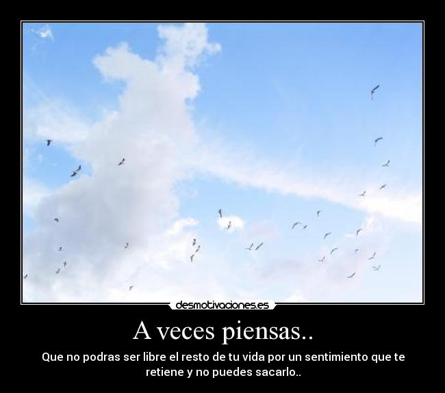 A veces piensas.. -