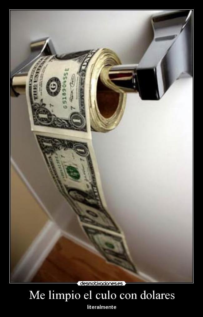 Me limpio el culo con dolares - literalmente