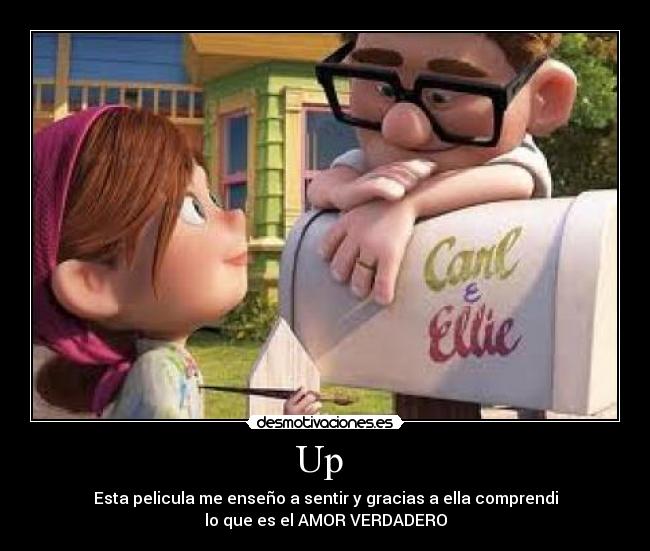 Up  - Esta pelicula me enseño a sentir y gracias a ella comprendi
lo que es el AMOR VERDADERO