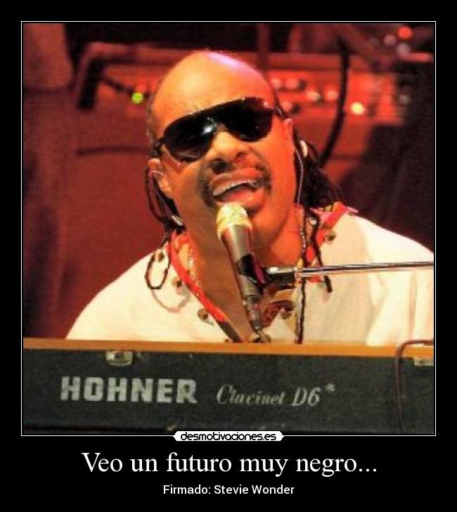 Veo un futuro muy negro... - Firmado: Stevie Wonder