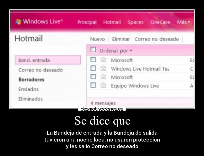 Se dice que - La Bandeja de entrada y la Bandeja de salida
tuvieron una noche loca, no usaron proteccion
y les salio Correo no deseado