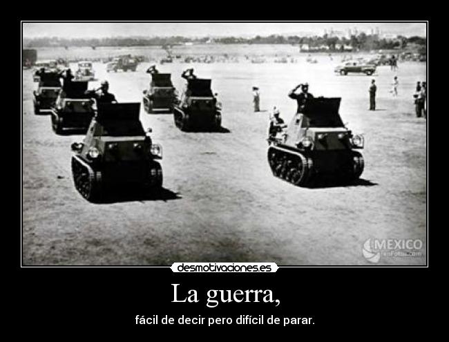 La guerra, - fácil de decir pero difícil de parar.