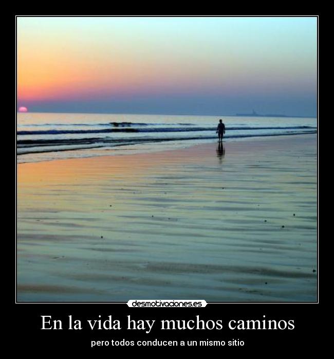 En la vida hay muchos caminos - pero todos conducen a un mismo sitio