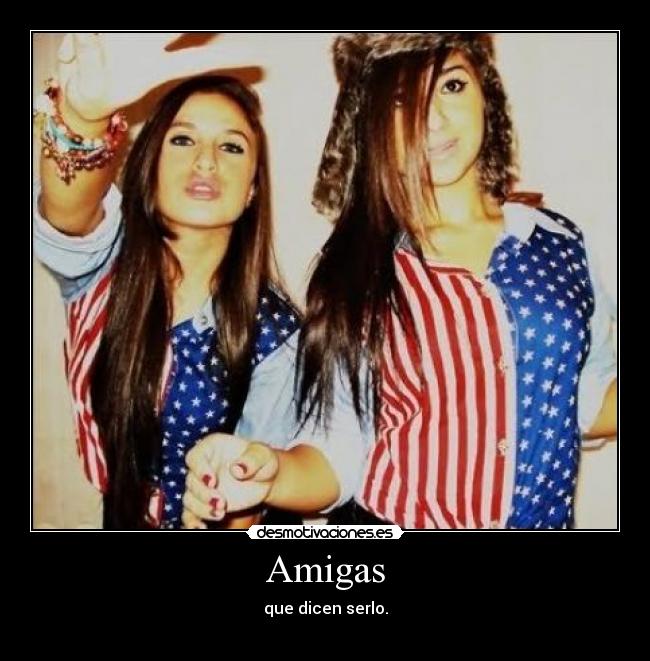 Amigas - que dicen serlo.