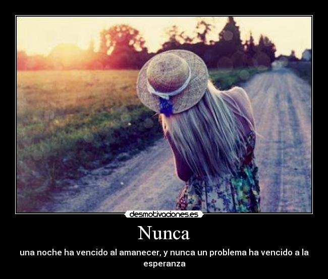 Nunca - una noche ha vencido al amanecer, y nunca un problema ha vencido a la esperanza