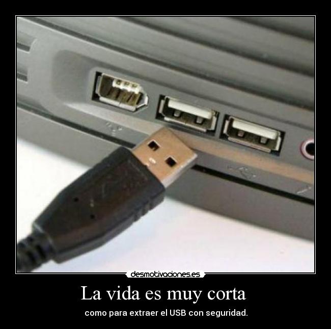 La vida es muy corta - como para extraer el USB con seguridad.