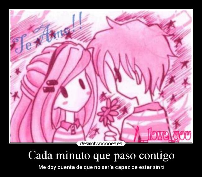 Cada minuto que paso contigo - Me doy cuenta de que no sería capaz de estar sin ti