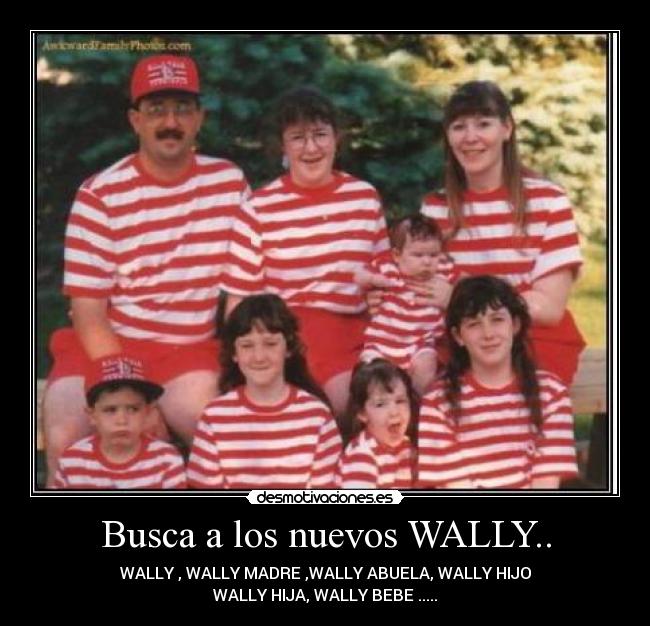 Busca a los nuevos WALLY.. - WALLY , WALLY MADRE ,WALLY ABUELA, WALLY HIJO
WALLY HIJA, WALLY BEBE .....