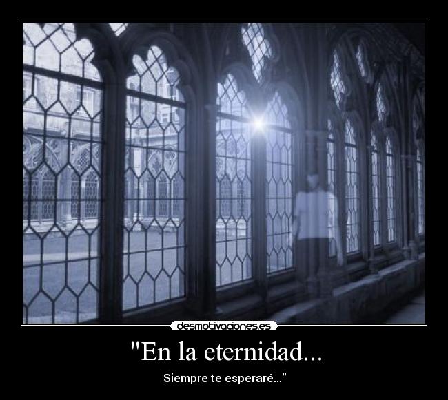 En la eternidad... - Siempre te esperaré...
