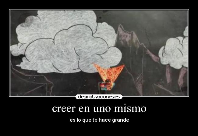 creer en uno mismo - es lo que te hace grande