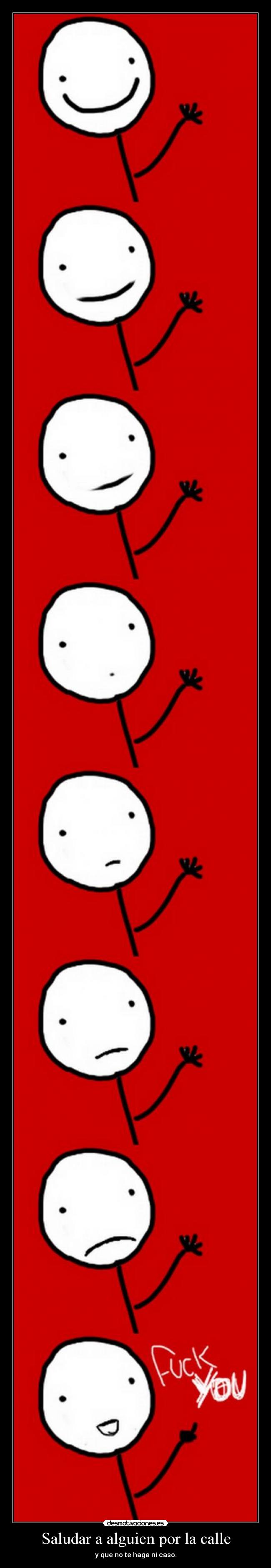 Saludar a alguien por la calle - y que no te haga ni caso.
