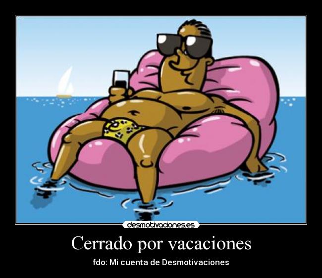 Cerrado por vacaciones - fdo: Mi cuenta de Desmotivaciones