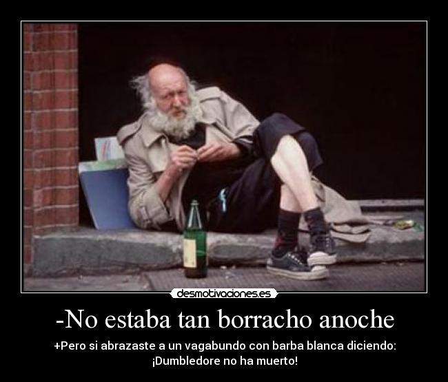 -No estaba tan borracho anoche -