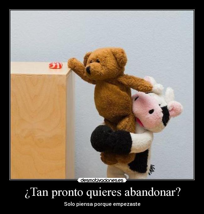 ¿Tan pronto quieres abandonar? - 