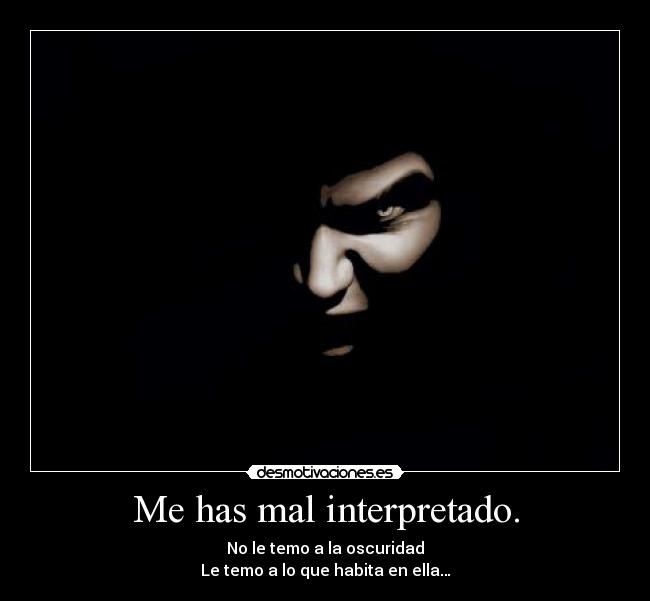 Me has mal interpretado. - No le temo a la oscuridad
Le temo a lo que habita en ella…