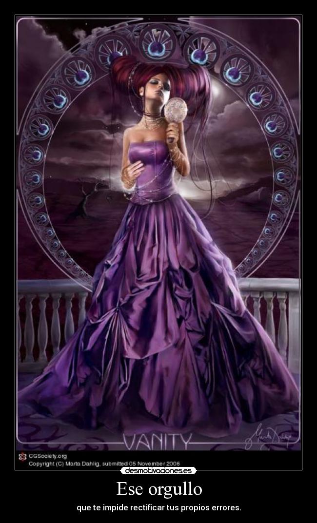 Ese orgullo - que te impide rectificar tus propios errores.