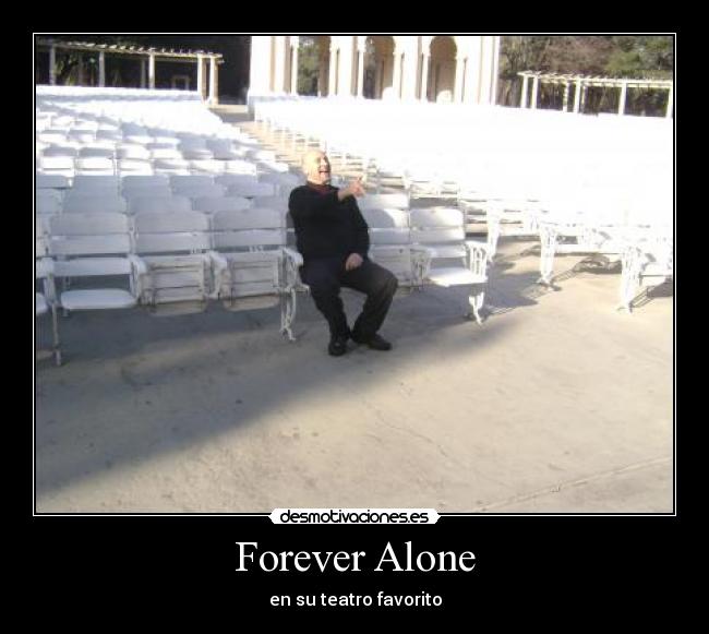 Forever Alone - en su teatro favorito