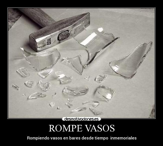 ROMPE VASOS - Rompiendo vasos en bares desde tiempo  inmemoriales