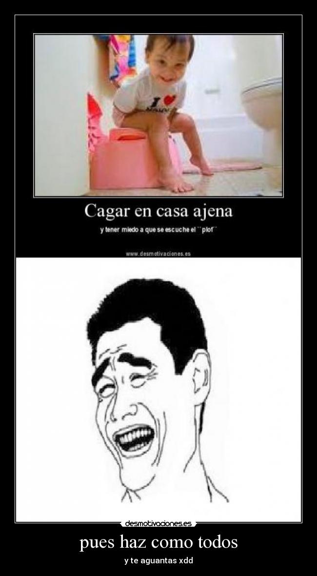 pues haz como todos - y te aguantas xdd