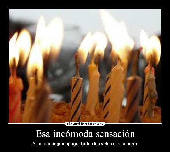 Esa incómoda sensación - Al no conseguir apagar todas las velas a la primera.