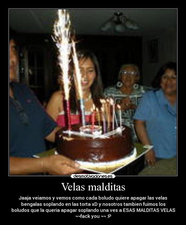 Velas malditas - Jaaja veiamos y vemos como cada boludo quiere apagar las velas
bengalas soplando en las torta xD y nosotros tambien fuimos los
boludos que la queria apagar soplando una ves a ESAS MALDITAS VELAS
¬¬fack you ¬¬ :P
