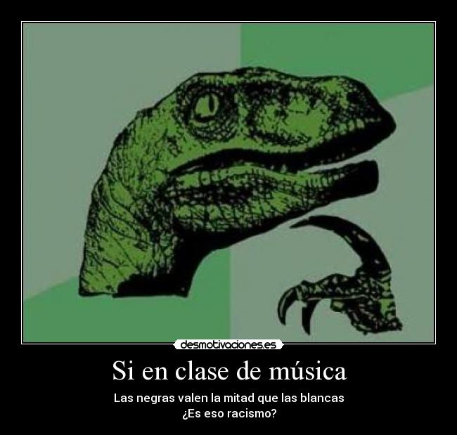 Si en clase de música - Las negras valen la mitad que las blancas
¿Es eso racismo?
