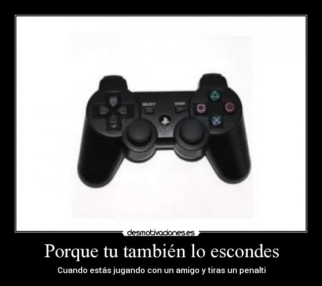 Porque tu también lo escondes - Cuando estás jugando con un amigo y tiras un penalti