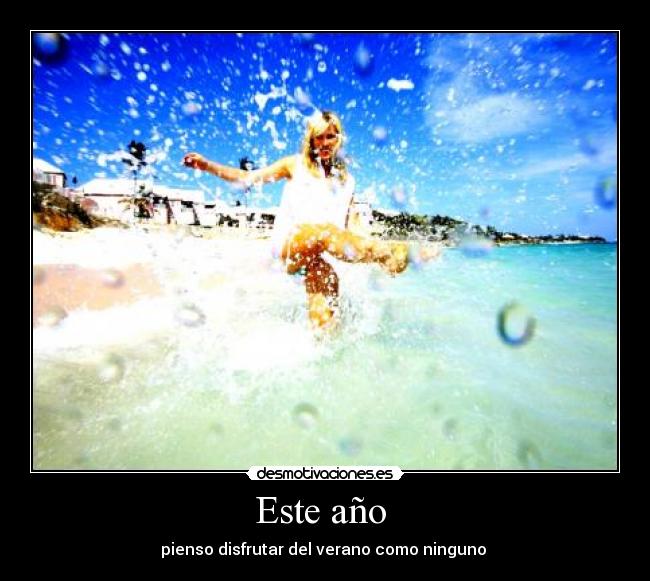 Este año - pienso disfrutar del verano como ninguno