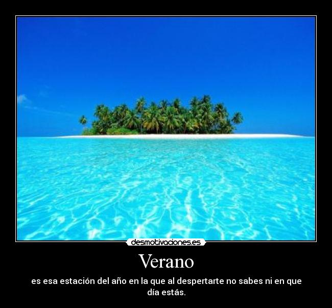 Verano - es esa estación del año en la que al despertarte no sabes ni en que día estás.