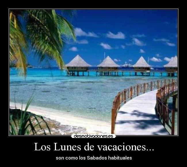 Los Lunes de vacaciones... - son como los Sabados habituales