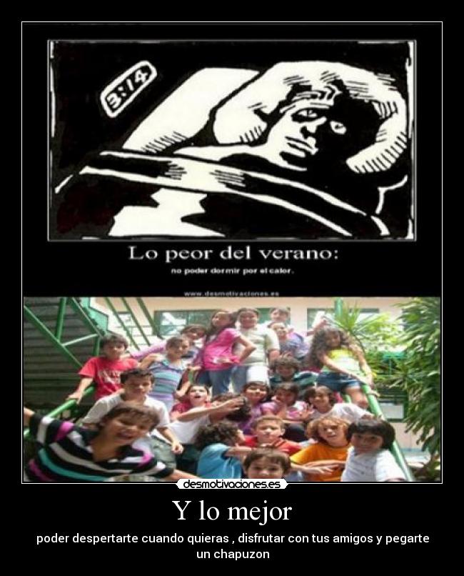 Y lo mejor - poder despertarte cuando quieras , disfrutar con tus amigos y pegarte un chapuzon