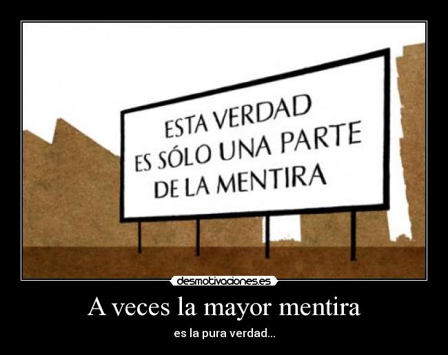 A veces la mayor mentira - es la pura verdad...