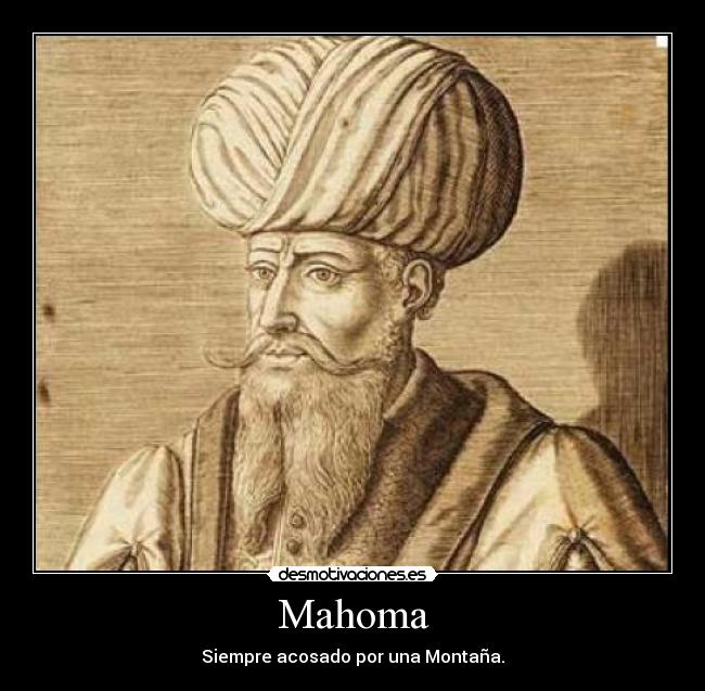 Mahoma - Siempre acosado por una Montaña.