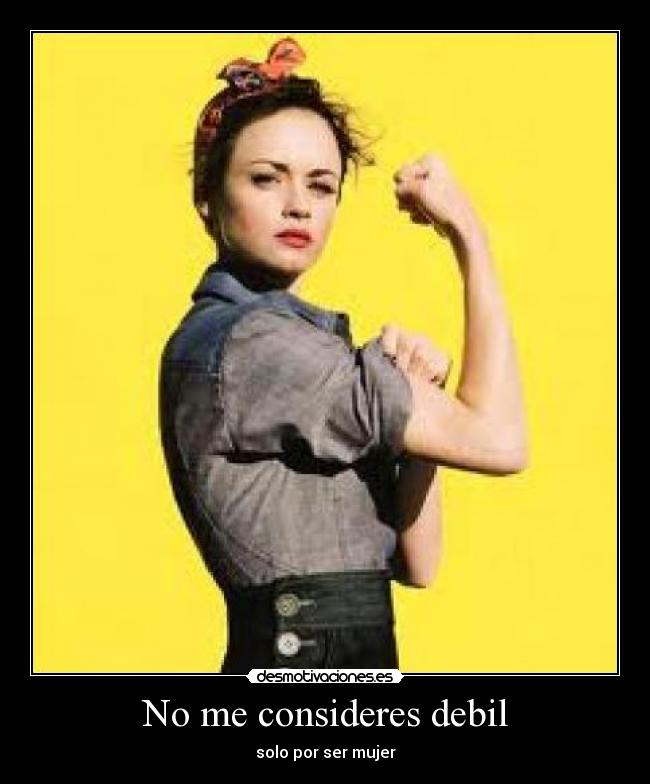 No me consideres debil - solo por ser mujer