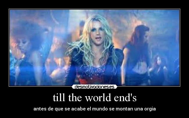 till the world ends - antes de que se acabe el mundo se montan una orgia