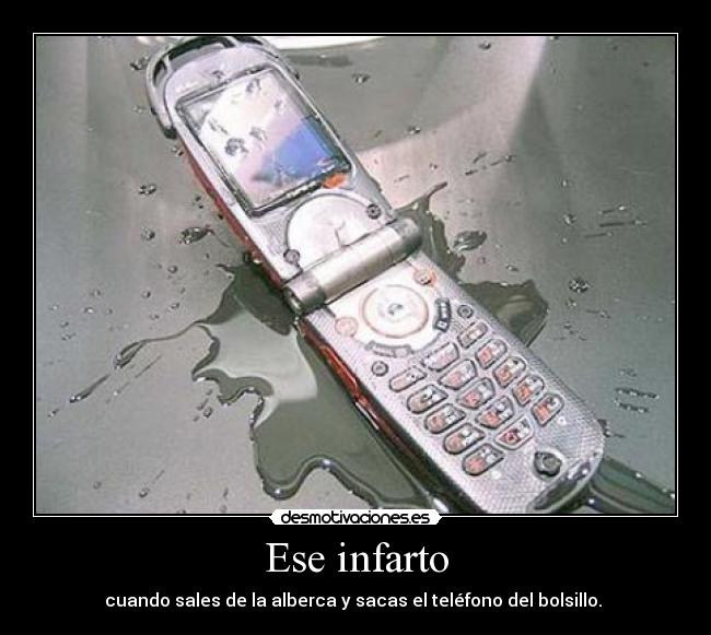 Ese infarto - cuando sales de la alberca y sacas el teléfono del bolsillo.