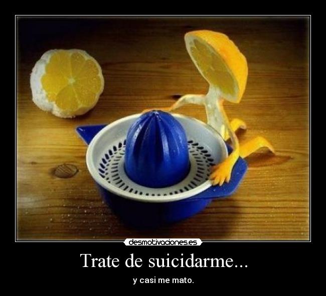 Trate de suicidarme... - y casi me mato.